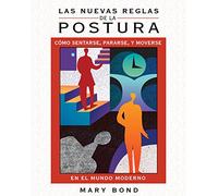 Las nuevas reglas de la postura: Cómo sentarse, pararse, y moverse en el mundo moderno