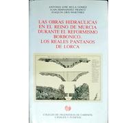 Las obras hidráulicas en el Reino de Murcia durante el reformismo borbónico: los Reales Pantanos de Lorca
