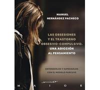 Las obsesiones y el trastorno obsesivo-compulsivo. Una adicción al pensamiento. Entenderlos y superarlos con el modelo PARCUVE.: 73 (Serendipity Maior)