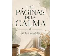 Las Páginas de la Calma: 100 ejercicios de escritura terapéutica para calmar la mente, gestionar la ansiedad y reconectar contigo | Diario guiado de autocuidado y bienestar emocional