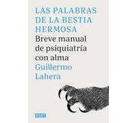 Las palabras de la bestia hermosa: Breve manual de psiquiatría con alma (Psicología)