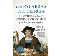 Las palabras en la Ciencia: Historias sobre el lenguaje científico y los hechos que explica (Divulgación Científica)