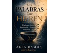 Las palabras que hieren: Relaciones tóxicas, abuso verbal y el camino de regreso a ti