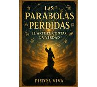 Las parábolas perdidas: El arte de contar la verdad: Un viaje transformador por las historias de Jesús que revela el lenguaje secreto del Reino de Dios