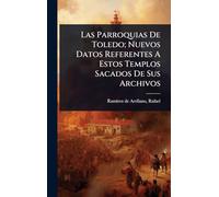 Las Parroquias De Toledo; Nuevos Datos Referentes A Estos Templos Sacados De Sus Archivos