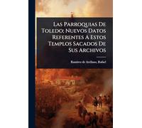 Las Parroquias De Toledo; Nuevos Datos Referentes A Estos Templos Sacados De Sus Archivos