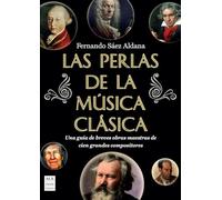 Las perlas de la música clásica: Una guía de breves obras maestras de cien grandes compositores