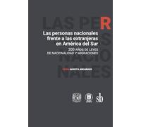Las personas nacionales frente a las extranjeras en América del Sur: 200 años de leyes de nacionalidad y migraciones / Diego Acosta Arcarazo