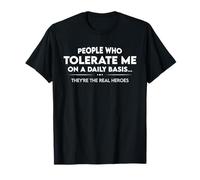 Las Personas Que me toleran a Diario Son Verdaderos héroes Camiseta