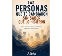 LAS PERSONAS QUE TE CAMBIARON SIN SABER QUE LO HICIERON: Una exploración de la influencia silenciosa de los demás.