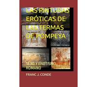 LAS PINTURAS ERÓTICAS DE LAS TERMAS DE POMPEYA: SEXO Y EROTISMO ROMANO (HISTORIA NOVELADA)