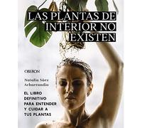 Las plantas de interior no existen. El libro definitivo para entender y cuidar a tus plantas (Libros singulares)