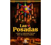Las Posadas, An Illustrated Book to Understand, Feel and Share the Mexican Tradition: An Emotional Guide to the Songs, Symbols, and Memories of this ... Illustrated Books to Remember and Celebrate)