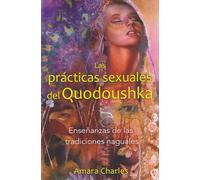 Las prácticas sexuales del Quodoushka: Enseñanzas de las tradiciones Naguales.