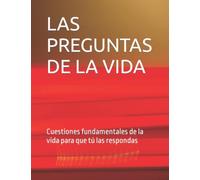 LAS PREGUNTAS DE LA VIDA: Cuestiones fundamentales de la vida para que tú las respondas