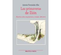 Las primaveras de Ilión: Escritos sobre arquitectura y ciudad (Metrópoli. Los espacios de la arquitectura)