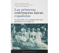 Las Primeras Enfermeras Laicas Españolas: Aurora Mas y los orígenes de una profesión en el siglo XX (Fuera de colección)
