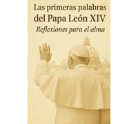 Las primeras palabras del Papa León XIV: Reflexiones para el alma