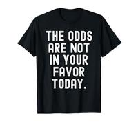 Las probabilidades no están a tu Favor Hoy Witty Camiseta