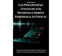 Las Psicofonías: ¿Voces de los Muertos o Simple Pareidolia Acústica?: Una guía práctica para separar el grano de la paja en el mundo de las voces electrónicas. (Misterio y Conocimiento Oculto)