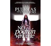Las puertas del infierno no podrán vencerte: Testimonio de una guerra espiritual - Manual para sacar y destronar demonios-.