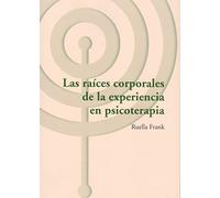 Las raíces corporales de la experiencia en psicoterapia: 42 (Los Libros del CTP)