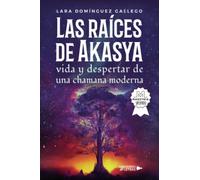 Las raíces de Akasya vida y despertar de una chamana moderna