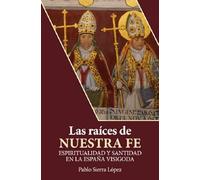 Las raíces de nuestra fe. Espiritualidad y santidad en la España visigoda.: 33 (Santos, beatos y testigos)