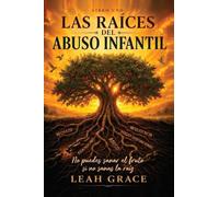 Las Raíces del Abuso Infantil: No puedes sanar el fruto si no sanas la raíz.: 1