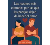 Las razones más comunes por las que las parejas dejan de hacer el amor: Un viaje hacia la conexión, el conflicto y la renovación