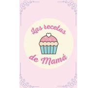 Las Recetas de mamá: Recetario en blanco para escribir tus mejores recetas | Guarda tus mejores recetas y añade su fotografía | Cuaderno para 110 recetas | Tamaño A5