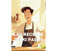 Las recetas de mi padre: Captura los sabores de tu hogar; un cuaderno para preservar las recetas de tu padre y crear momentos inolvidables en la cocina.