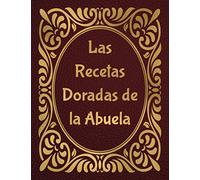 Las Recetas Doradas de la Abuela: RECETARIO DE COCINA PARA ESCRIBIR. Libro de Recetas en Blanco. Un Regalo Maravilloso para una Mujer