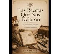 Las Recetas Que Nos Dejaron: Porque una receta familiar no solo se prepara: también se recuerda.