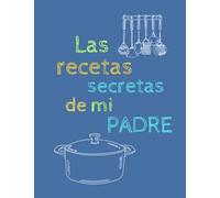 LAS RECETAS SECRETAS DE MI PADRE: Recetario para un papá. Libro para recetas saludables. Un regalo especial para los hombres apasionados por la ... Incluye tablas de medidas y conversiones.