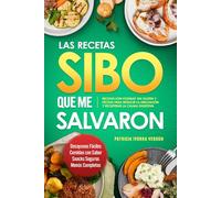 Las Recetas Sibo Que Me Salvaron. Recetas Low-FODMAP, sin gluten y fáciles para reducir la hinchazón y recuperar la calma digestiva
