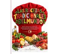 Las Recetas Tradicionales del mundo: Más de 120 platos auténticos, sabores de siempre e historias de la cocina internacional