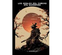 Las Reglas del Camino del Guerrero: Basadas en el Decálogo del Samurai moderno