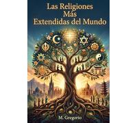 Las Religiones Más Extendidas del Mundo: Una guía sobre las grandes fes de la humanidad: historia, tradiciones y desafíos modernos para comprender las raíces espirituales que unen nuestro mundo.
