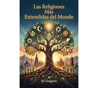 Las Religiones Más Extendidas del Mundo: Una guía sobre las grandes fes de la humanidad: historia, tradiciones y desafíos modernos para comprender las raíces espirituales que unen nuestro mundo.