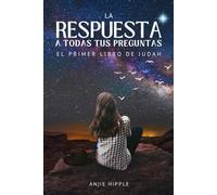Las Respuesta A Todas Tus Preguntas: El Primer Libro De Judah
