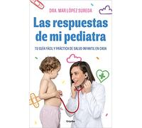 Las respuestas de mi pediatra: Tu guía fácil y práctica de salud infantil en casa (Embarazo, bebé y crianza)