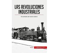 Las revoluciones industriales: El nacimiento del mundo moderno