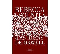 Las rosas de Orwell: El nuevo libro de la aclamada autora de «Los hombres me explican cosas» (Ensayo)