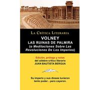 LAS RUINAS DE PALMIRA: Meditaciones Sobre Las Revoluciones de los Imperios: Las Ruinas de Palmira O Meditaciones Sobre Las Revoluciones de Los Imperios, Coleccion La Critica Literaria Por El Cel