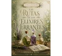 Las Rutas de los Elixires Errantes: Elixires y bebidas de las rutas que esconde Calyra (Las Bitácoras de Liora Mirel)