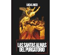 LAS SANTAS ALMAS DEL PURGATORIO: Tres Poderosas novenas, letanías, coronillas y súplicas de emergencia para pedir misericordia y alivio, intercesión y liberación final