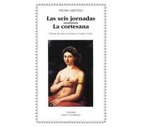 Las seis jornadas; La cortesana (Letras Universales)
