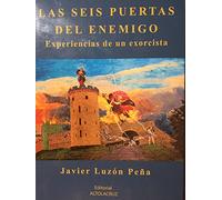 Las Seis Puertas Del Enemigo: Experiencias De Un Exorcista