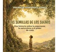 Las semillas de los sueños: Una historia sobre la esperanza, la naturaleza y el poder de creer